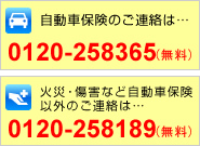 自動車保険のご連絡は0120-258365/火災・傷害など自動車保険以外のご連絡は0120-258189